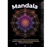 Mandalas of the Elements: Immerse Yourself in 100+ Stunning Mandalas of the Elements. Designed to Relieve Stress, Spark Creativity, and Restore Harmony Within