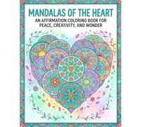 Mandalas Of The Heart: An Affirmation Coloring Book for Peace, Creativity, and Wonder