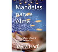 Mandalas para a Alma: Colorir, Relaxar e Viver o Momento Presente