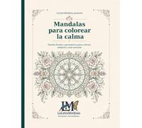 Mandalas para colorear la calma: Diseños florales y geométricos para colorear, relajarse y crear armonía