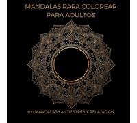 Mandalas para Colorear para Adultos: 100 Mandalas • Antiestrés y Relajación - Diseños Fáciles y Complejos para Reducir Ansiedad y Mejorar el ... Adultos • Mandalas Relajantes y Antiestrés
