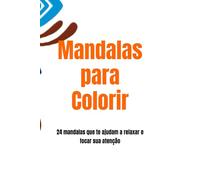 Mandalas para Colorir: 24 mandalas que te ajudam a relaxar e focar sua atenção