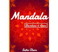 Mandalas per Bambini 6 Anni: Un formidabile Libro da Colorare di Mandala per il Rilassamento e la Riduzione dello Stress