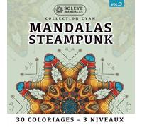 Mandalas Steampunk : 30 Coloriages Industriels pour Méditer: 10 Motifs x 3 Niveaux. Adapté Droitiers & Gauchers. Méthode Soleye : Flow et retour à soi
