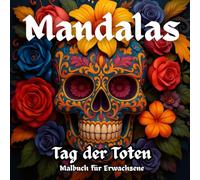 Mandalas: Tag der Toten: Ein Ausmalbuch für Erwachsene mit Totenköpfen und Mandalas - Entspannung, Achtsamkeit und kreative Freude