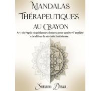 Mandalas thérapeutiques au crayon: Art-thérapie et guidances douces pour apaiser l’anxiété et cultiver la sérénité intérieure - Anti stress pour ... Ikigai à travers 42 Mandalas exclusifs