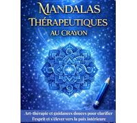 Mandalas thérapeutiques au crayon: Art-thérapie et guidances douces pour clarifier l’esprit et s’élever vers la paix intérieure