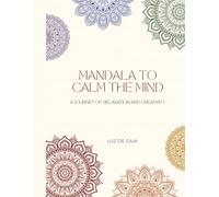 Mandalas to Calm the Mind: A Journey of Relaxation and Creativity