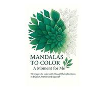 Mandalas to Color - A Moment for Me: 75 images to color with thoughtful reflections in English, French and Spanish