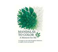 Mandalas to Color - A Moment for Me: 75 images to color with thoughtful reflections in English, French and Spanish