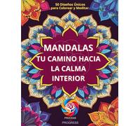 MANDALAS TU CAMINO HACIA LA CALMA INTERIOR: 50 Diseños Únicos para Colorear y Meditar para Adultos