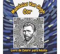 Mandalas Van Gogh: Mandalas a cores ao estilo Van Gogh. Relaxe e descubra a beleza do estilo impressionista.