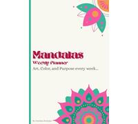 Mandalas Weekly Planner: Art, Color and Purpose every week...