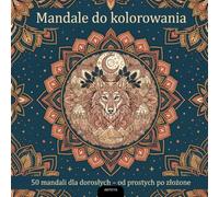 Mandale do kolorowania: 50 mandali dla dorosłych - od prostych po złożone