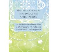 Mandale i Afirmacje MANDALAS and AFFIRMATIONS: Kolorowanka relaksacyjna z afirmacjami / A Relaxing Affirmation Coloring Book