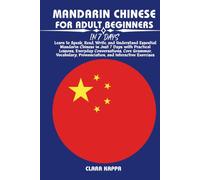 MANDARIN CHINESE FOR ADULT BEGINNERS IN 7 DAYS: Learn to Speak, Read, Write, and Understand Essential Mandarin Chinese in Just 7 Days with Practical ... Pronunciation, and Interactive Exercises