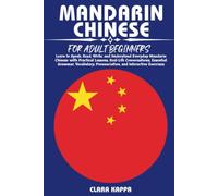 MANDARIN CHINESE FOR ADULT BEGINNERS: Learn to Speak, Read, Write, and Understand Everyday Mandarin Chinese with Practical Lessons, Real-Life ... Pronunciation, and Interactive Exercises