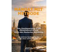 Mandat mit Methode: Vom Zuschauerraum in der Gemeindevertretung bis in den Deutschen Bundestag. Ein ehrliches Handbuch für alle, die etwas verändern wollen