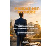 Mandat mit Methode: Vom Zuschauerraum in der Gemeindevertretung bis in den Deutschen Bundestag. Ein ehrliches Handbuch für alle, die etwas verändern wollen