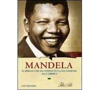 Mandela. Il ribelle che ha condotto la sua nazione alla libertà