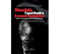 Mandela, l'apartheid e il nuovo Sudafrica. Ombre e luci su una storia tutta da scrivere