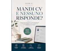 Mandi CV e Nessuno Risponde?: Scopri dove si blocca la tua candidatura e come migliorare CV, ATS e strategie per ottenere più colloqui
