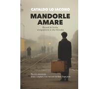 Mandorle amare: Ricordi di Sicilia, emigrazione e vita ritrovata