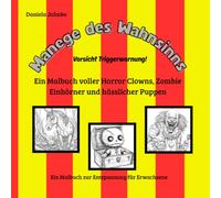 Manege des Wahnsinns - Ein Malbuch voller Horror Clowns, Zombie Einhörner und hässlicher Puppen: Ein Malbuch zur Entspannung für Erwachsene