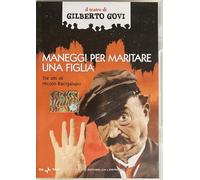 Maneggi per maritare una figlia - Il teatro di Gilberto Govi