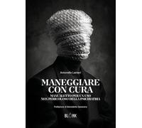 Maneggiare con cura. Manualetto per un uso non pericoloso della psichiatria