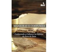 Maneiras E Costumes Bíblicos: Conhecendo A Cultura E Os Hábitos Do Povo De Deus