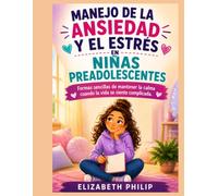 MANEJO DE LA ANSIEDAD Y EL ESTRÉS EN NIÑAS PREADOLESCENTES: Formas sencillas de mantener la calma cuando la vida se siente complicada