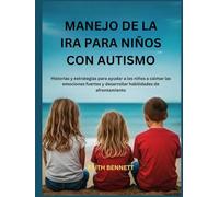 MANEJO DE LA IRA PARA NIÑOS CON AUTISMO: Historias y estrategias para ayudar a los niños a calmar las emociones fuertes y desarrollar habilidades de afrontamiento