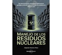 Manejo De Los Residuos Nucleares: Del almacenamiento temporal al confinamiento geológico profundo: soluciones para un problema de miles de años