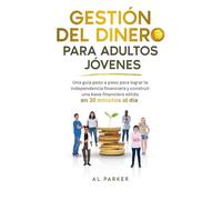 Manejo del Dinero para Jóvenes Adultos: Una Guía Paso a Paso para Lograr la Independencia Financiera y Construir una Base Financiera Sólida en 30 Minutos al Día