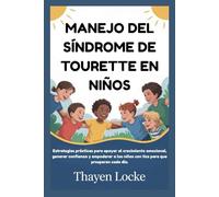 MANEJO DEL SÍNDROME DE TOURETTE EN NIÑOS: Estrategias prácticas para apoyar el crecimiento emocional, generar confianza y empoderar a los niños con tics para que prosperen cada día