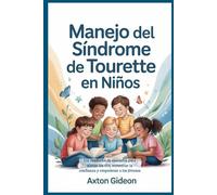 Manejo del síndrome de Tourette en niños: Un cuaderno de ejercicios para aliviar los tics, aumentar la confianza y empoderar a los jóvenes