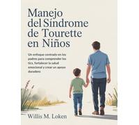 Manejo del síndrome de Tourette en niños: Un enfoque centrado en los padres para comprender los tics, fortalecer la salud emocional y crear un apoyo duradero