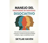 Manejo del trastorno de identidad disociativo: Herramientas prácticas para superar síntomas, recuperarse de personalidad múltiple y lograr estabilidad mental