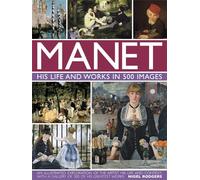 Manet: His Life and Work in 500 Images: An Illustrated Exploration of the