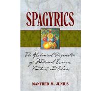 Spagyrics: The Alchemical Preparation of Medicinal Essences, Tinctures, and Elixirs