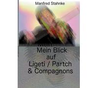 Manfred Stahnke Mein Blick auf Ligeti / Partch & Compagnons (Tascabile)