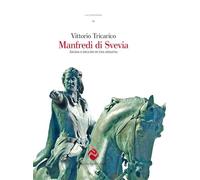 Manfredi di Svevia. Ascesa e declino di una dinastia