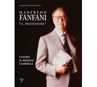 Manfredo Fanfani «il professore». L'uomo, il medico, l'impresa