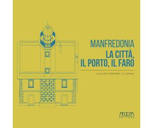 Manfredonia. La città, il porto, il faro - Martinelli N. (cur.); Carlone G...