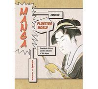 Manga from the Floating World: Comicbook Culture and the Kibyoshi of Edo Japan, With a New Preface: Comicbook Culture and the Kibyōshi of Edo Japan, Second Edition, With a New Preface