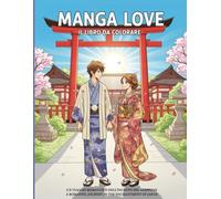 MANGA LOVE: IL LIBRO DA COLORARE: Un viaggio romantico nell'incanto del Giappone • A romantic journey in the enchantment of Japan