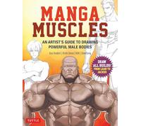 Manga Muscles: How to Draw All Builds from Lean to Jacked: an Artist's Guide to Drawing Powerful Male Bodies With over 500 Color and B&w Illustrations