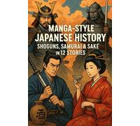 Manga-Style Japanese History: Shoguns, Samurai & Sake in 12 Stories
