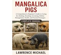 MANGALICA PIGS: A Comprehensive Beginner’s Guide to Caring for, Feeding, Breeding, Grooming, Habitat Management, Health, and Practical Strategies"